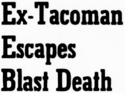 Headline: Ex-Tacoman Escapes Blast Death, 1941