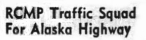 RCMP Traffic Squad for Alaska Highway, 1948