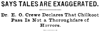 Headline: SAYS TALES ARE EXAGGERATED. Dr. E. O. Crewe Declares That Chilkoot Pass Is Not a Thoroughfare of Horrors, 1897