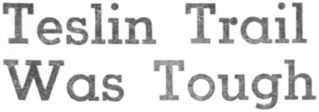 Headline: Teslin Trail Was Tough, 1898