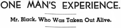 Headline: One Man's Experience. Mr. Black, Who Was Taken Out Alive, 1898.