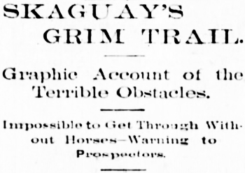 Headline: SKAGUAY'S GRIM TRAIL. Graphic Account of the Terrible Obstacles.