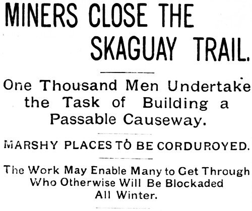 Headline: MINERS CLOSE THE SKAGUAY TRAIL. One Thousand Men Undertake the Task of Building a Passable Causeway.