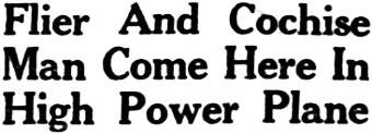Headline: Flier And Cochise Man Come Here In High Power Plane, 1923