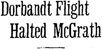 Headline: Dorbandt Flight Halted McGrath, 1930