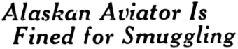 Alaskan Aviator Is Fined for Smuggling, 1935