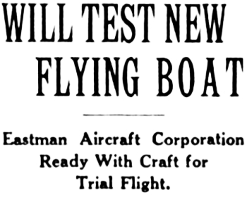 Headline: Eastman Aircraft Corporation Ready With Flying Boat for Trial Flight, 1929