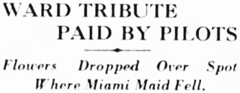 Headline: Ward Tribute Paid By Pilots. Flowers Dropped Over Spot Where Miami Maid Fell, 1930