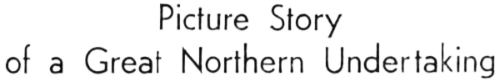 Headline: Picture Story of a Great Northern Undertaking, 1941