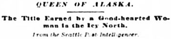 Headline: QUEEN OF ALASKA, The Title Earned by a Good-hearted Woman in the Icy North, 1896