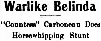 Headline: Warlike Belinda - 'Countess' Carbonneau Does Horsewhipping Stunt, 1911
