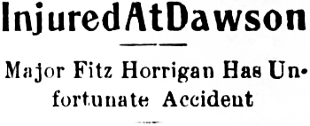 Headline: Injured At Dawson. Major Fitz Horrigan Has Unfortunate Accident, 1912