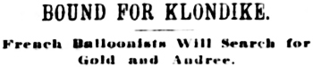 Headline: BOUND FOR KLONDIKE. French Balloonists Will Search for Gold and Audree.