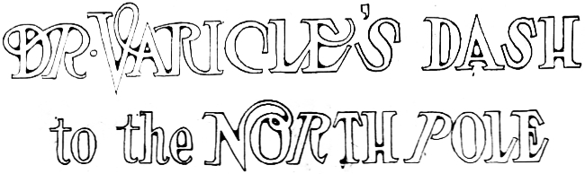 Dr. Varicle's Dash to the North Pole, 1905