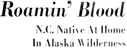 Headline: Roamin' blood - N.C. Native At Home In Alaska Wilderness, 1977