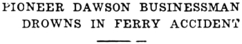 Headline: Pioneer Dawson Businessman Drowns in Ferry Accident, 1937