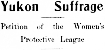 Headline: Yukon Suffrage - Petition of the Women's Protective League, 1916