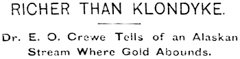 Headline: RICHER THAN KLONDYKE. Dr. E. O. Crewe Telis of an Alaskan Stream Where Gold Abounds, 1897.