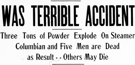 WAS TERRIBLE ACCIDENT. Three Tons of Powder Explode On Steamer Columbian and Five Men are Dead as Result - Others May Die