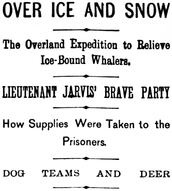 Headline: Lt. Jarvis' Overland Expedition to Relieve the Ice-Bound Whalers, 1899