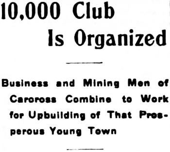 Headline: 10,000 Club Is Organized. Business and Mining Men of Carcross Combine to Work for Upbuilding of That Prosperous Young Town, 1906